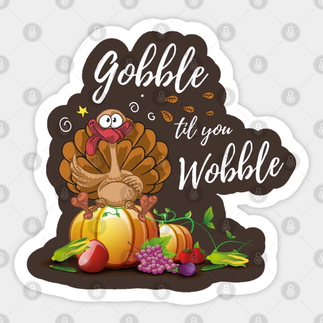 Gobble Til You Wobble Funny Thanksgiving Day Dinner Shirt Sticker by stearman